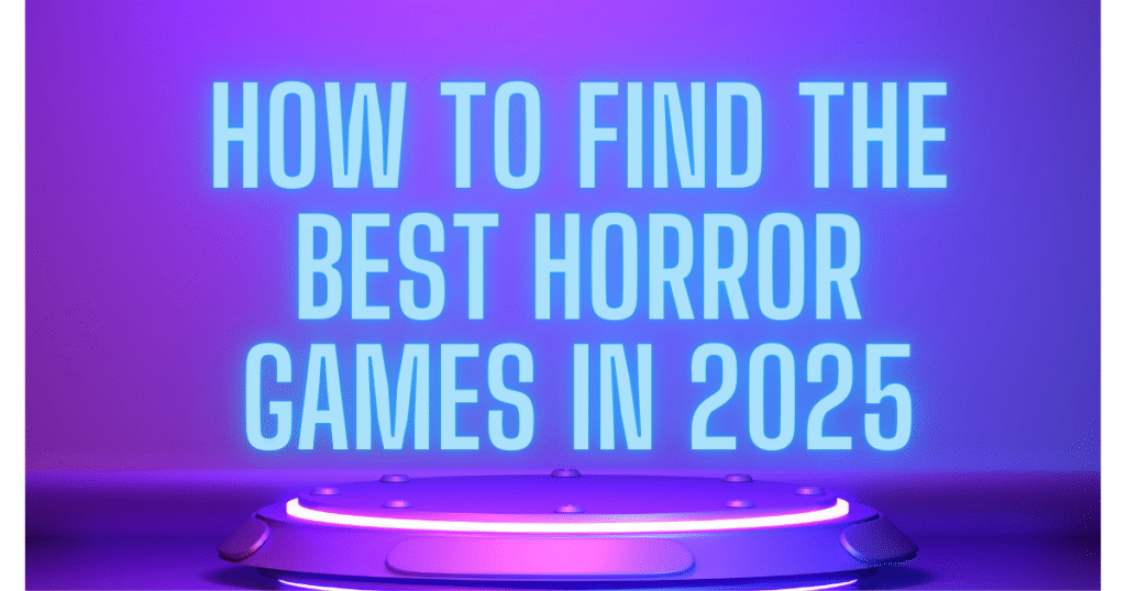 How to Find the Best Horror Games in 2025